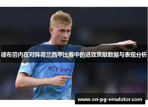 德布劳内在对阵荷兰西甲比赛中的进攻贡献数据与表现分析